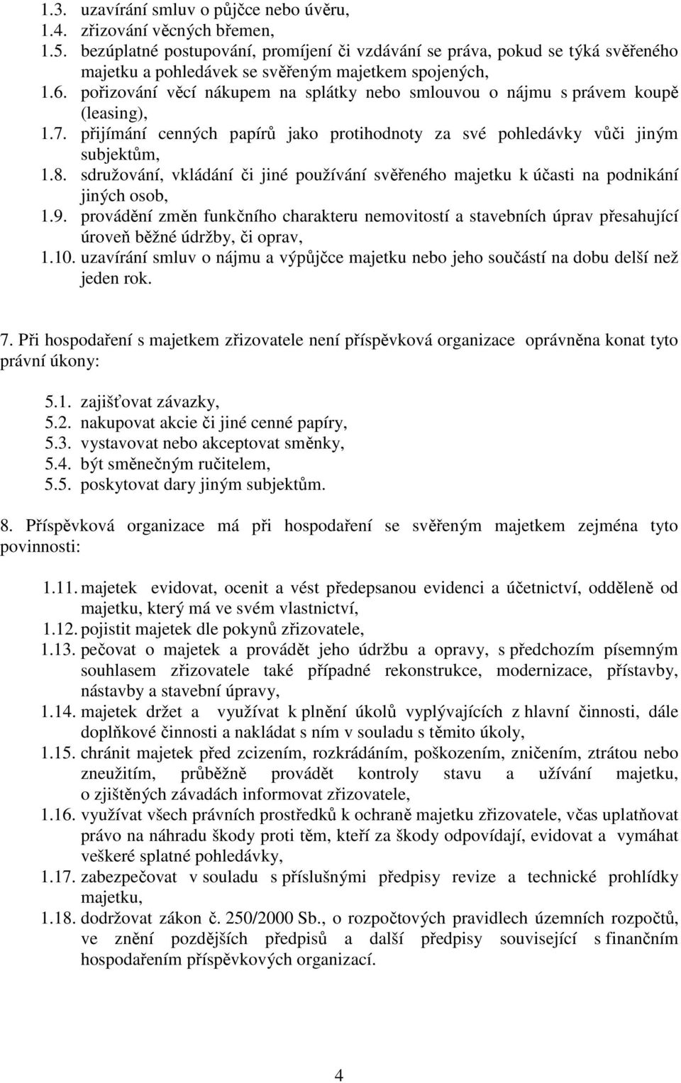 pořizování věcí nákupem na splátky nebo smlouvou o nájmu s právem koupě (leasing), 1.7. přijímání cenných papírů jako protihodnoty za své pohledávky vůči jiným subjektům, 1.8.