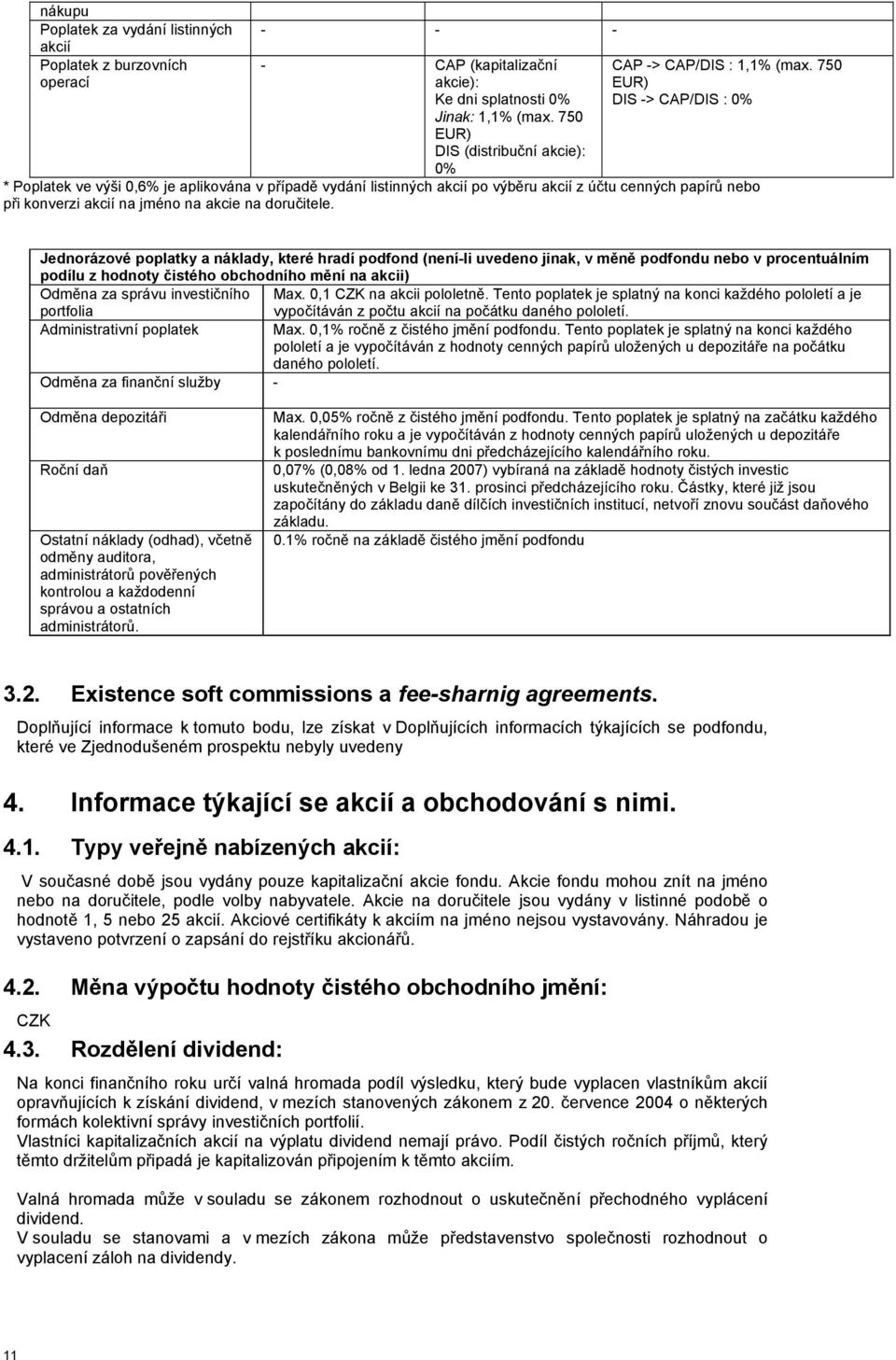 750 EUR) DIS -> CAP/DIS : 0% * Poplatek ve výši 0,6% je aplikována v případě vydání listinných akcií po výběru akcií z účtu cenných papírů nebo při konverzi akcií na jméno na akcie na doručitele.