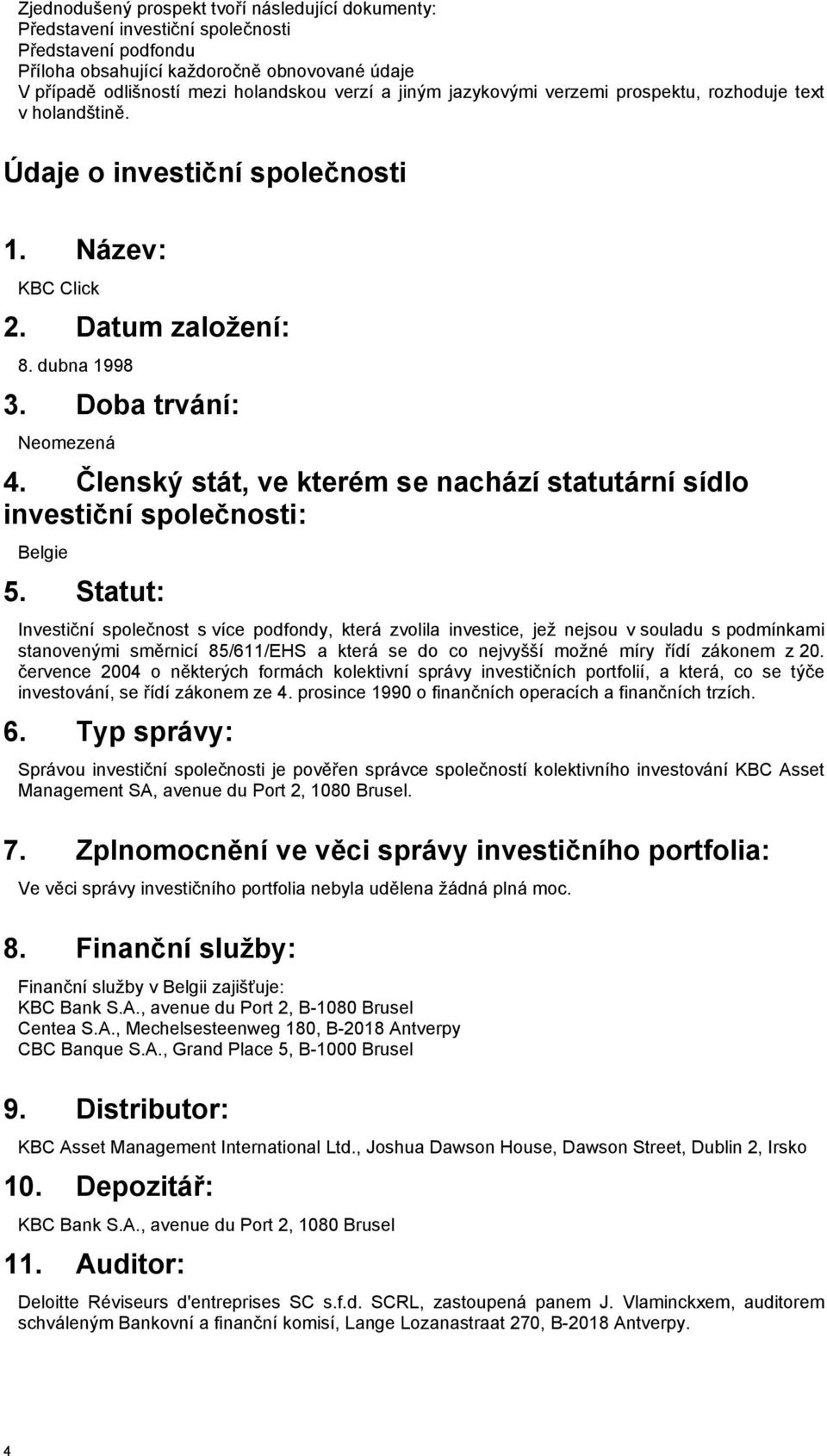 Členský stát, ve kterém se nachází statutární sídlo investiční společnosti: Belgie 5.