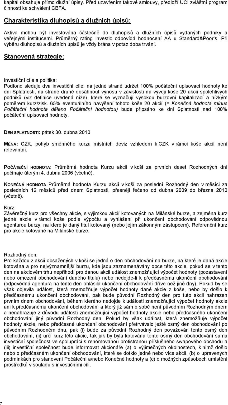 Průměrný rating investic odpovídá hodnocení AA u Standard&Poor s. Při výběru dluhopisů a dlužních úpisů je vždy brána v potaz doba trvání.