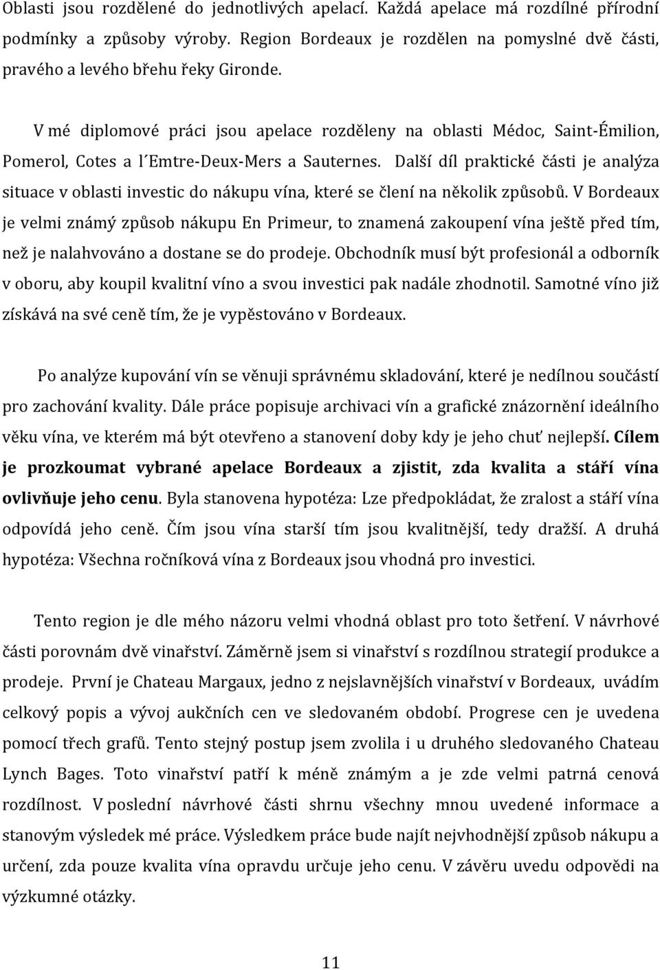 Další díl praktické části je analýza situace v oblasti investic do nákupu vína, které se člení na několik způsobů.