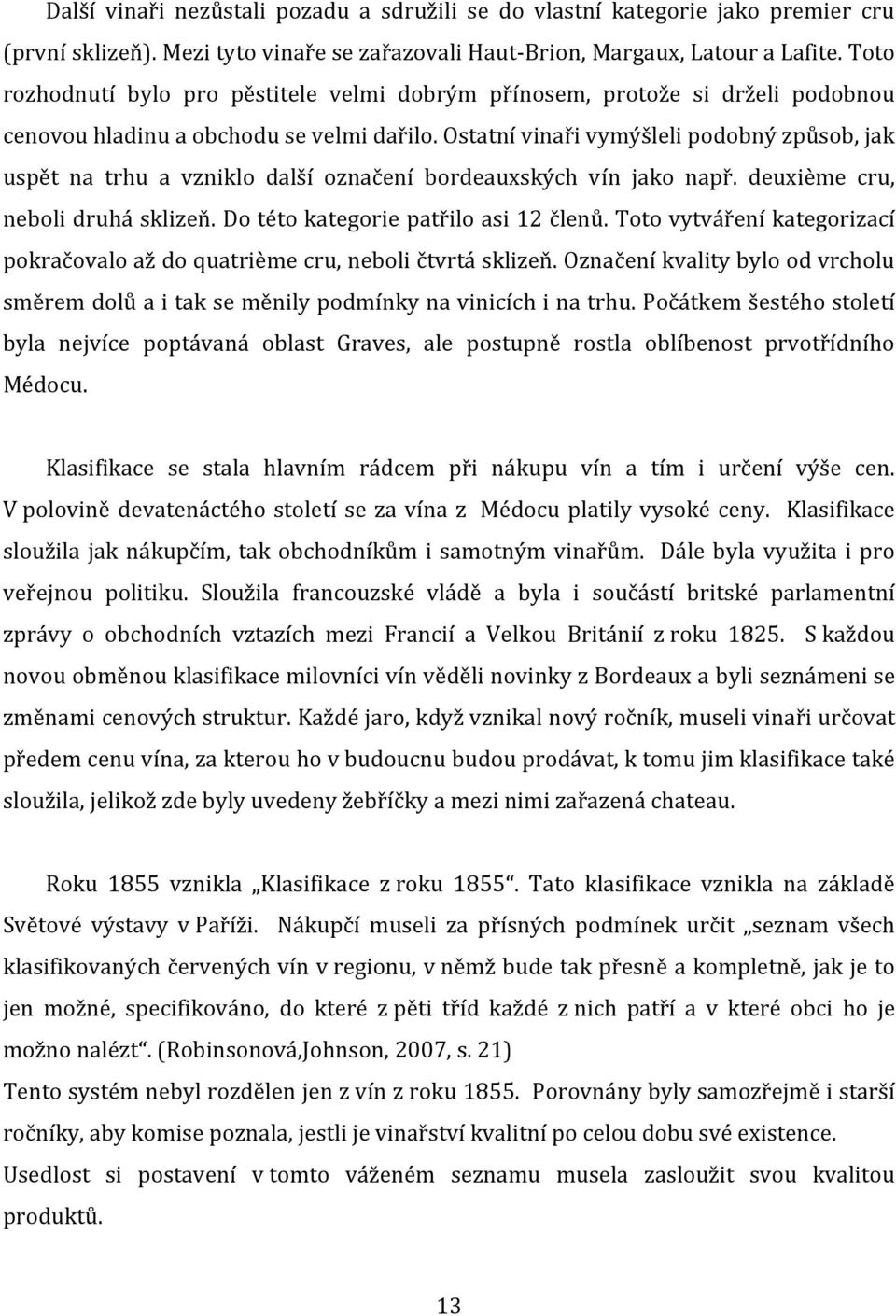 Ostatní vinaři vymýšleli podobný způsob, jak uspět na trhu a vzniklo další označení bordeauxských vín jako např. deuxième cru, neboli druhá sklizeň. Do této kategorie patřilo asi 12 členů.