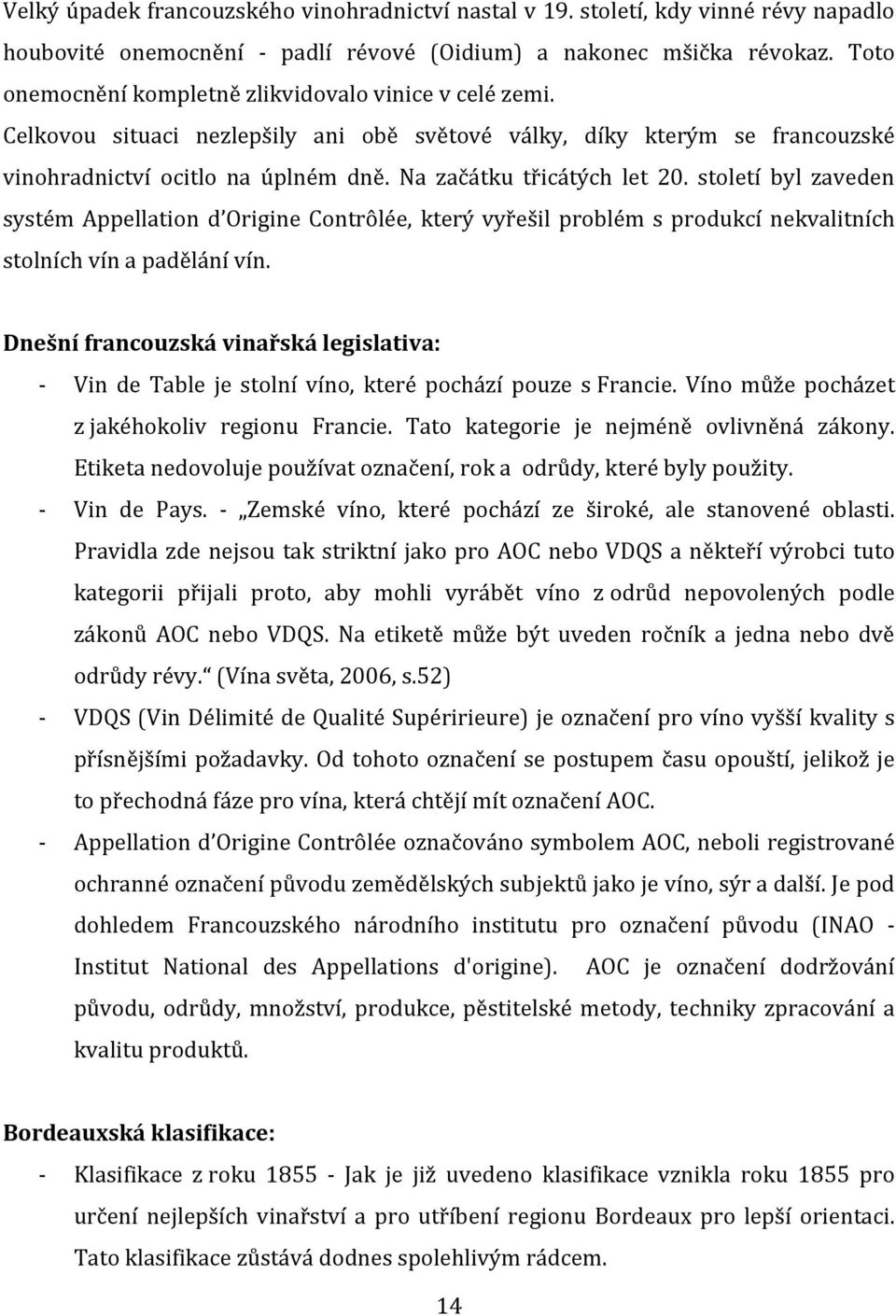 Na začátku třicátých let 20. století byl zaveden systém Appellation d Origine Contrôlée, který vyřešil problém s produkcí nekvalitních stolních vín a padělání vín.