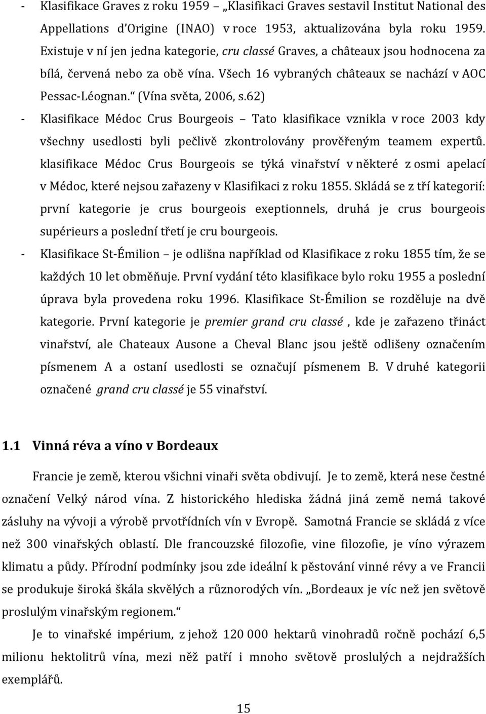 62) - Klasifikace Médoc Crus Bourgeois Tato klasifikace vznikla v roce 2003 kdy všechny usedlosti byli pečlivě zkontrolovány prověřeným teamem expertů.