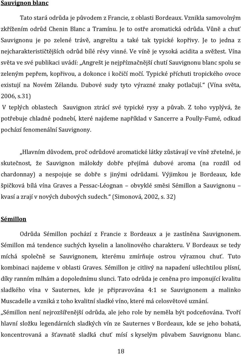 Vína světa ve své publikaci uvádí: Angrešt je nejpříznačnější chutí Sauvignonu blanc spolu se zeleným pepřem, kopřivou, a dokonce i kočičí močí.