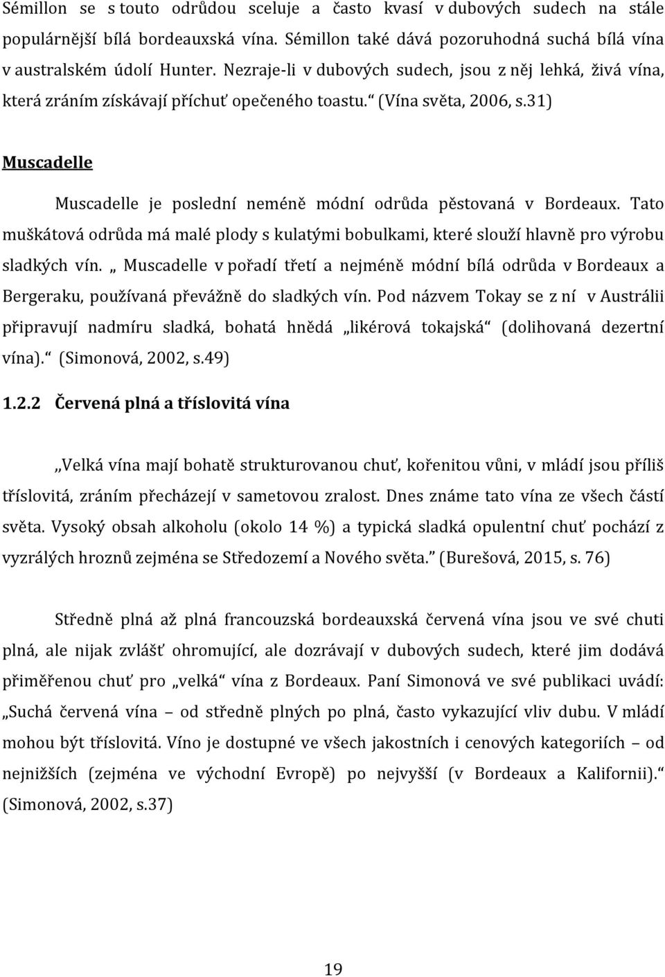 31) Muscadelle Muscadelle je poslední neméně módní odrůda pěstovaná v Bordeaux. Tato muškátová odrůda má malé plody s kulatými bobulkami, které slouží hlavně pro výrobu sladkých vín.
