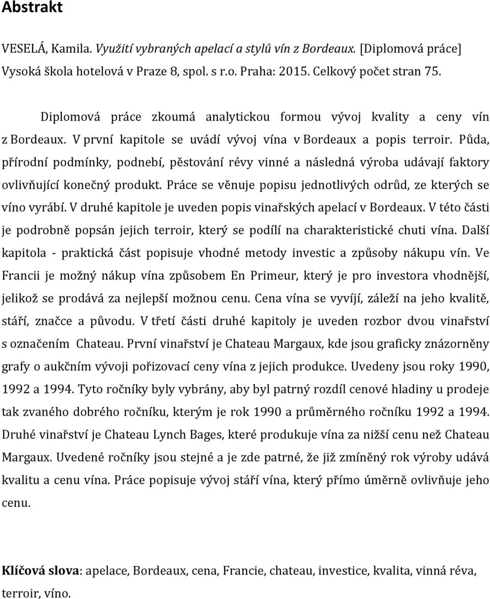Půda, přírodní podmínky, podnebí, pěstování révy vinné a následná výroba udávají faktory ovlivňující konečný produkt. Práce se věnuje popisu jednotlivých odrůd, ze kterých se víno vyrábí.