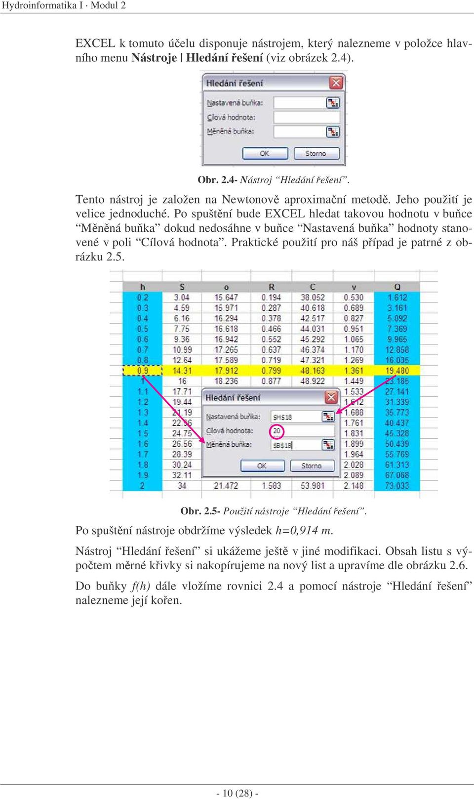 Po spuštní bude EXCEL hledat takovou hodnotu v buce Mnná buka dokud nedosáhne v buce Nastavená buka hodnoty stanovené v poli Cílová hodnota. Praktické použití pro náš pípad je patrné z obrázku.5.