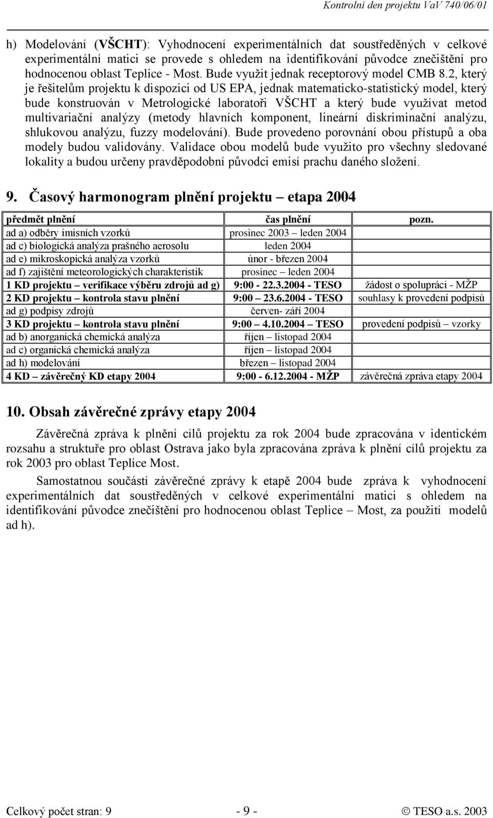 2, který je řešitelům projektu k dispozici od US EPA, jednak matematicko-statistický model, který bude konstruován v Metrologické laboratoři VŠCHT a který bude využívat metod multivariační analýzy