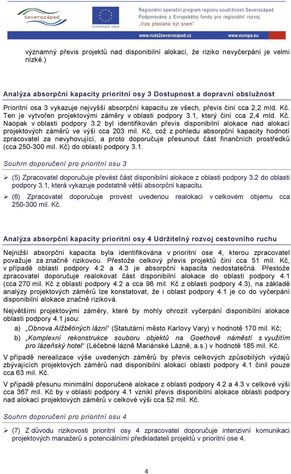 Ten je vytvořen projektovými záměry v oblasti podpory 3.1, který činí cca 2,4 mld. Kč. Naopak v oblasti podpory 3.