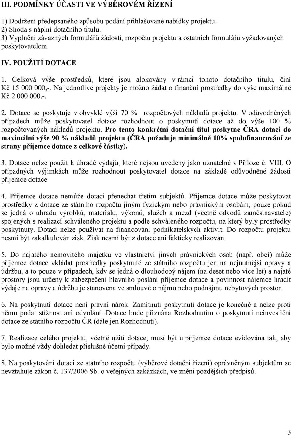 Celková výše prostředků, které jsou alokovány v rámci tohoto dotačního titulu, činí Kč 15 000 000,-. Na jednotlivé projekty je možno žádat o finanční prostředky do výše maximálně Kč 2 