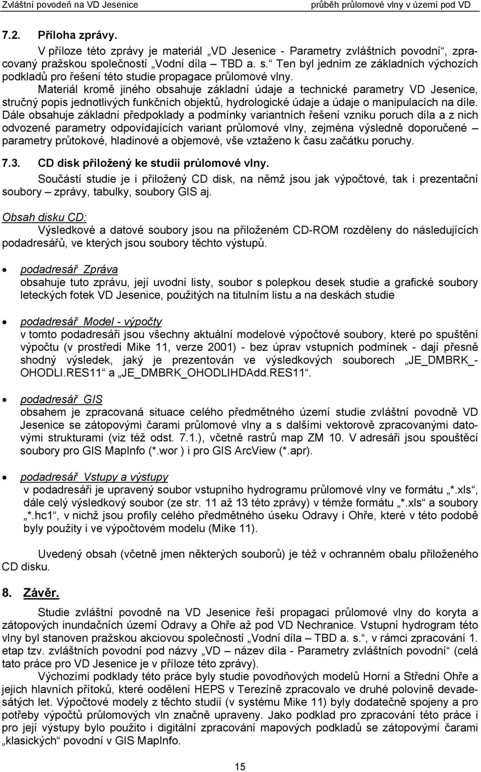 Materiál kromě jiného obsahuje základní údaje a technické parametry VD Jesenice, stručný popis jednotlivých funkčních objektů, hydrologické údaje a údaje o manipulacích na díle.