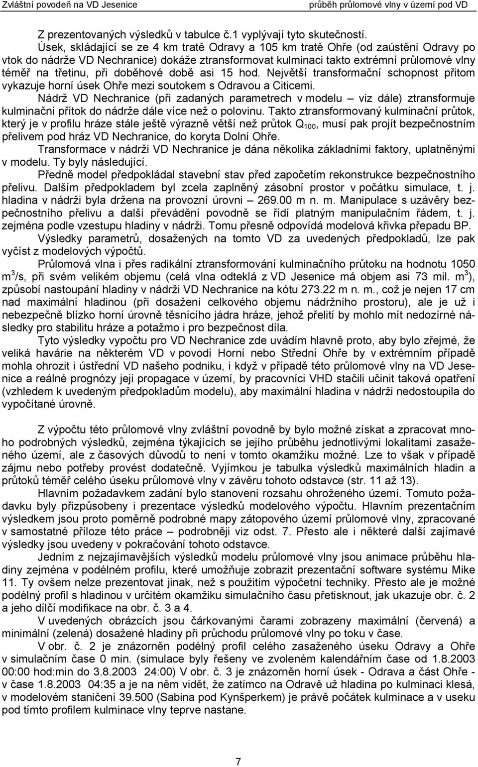 doběhové době asi 15 hod. Největší transformační schopnost přitom vykazuje horní úsek Ohře mezi soutokem s Odravou a Citicemi.