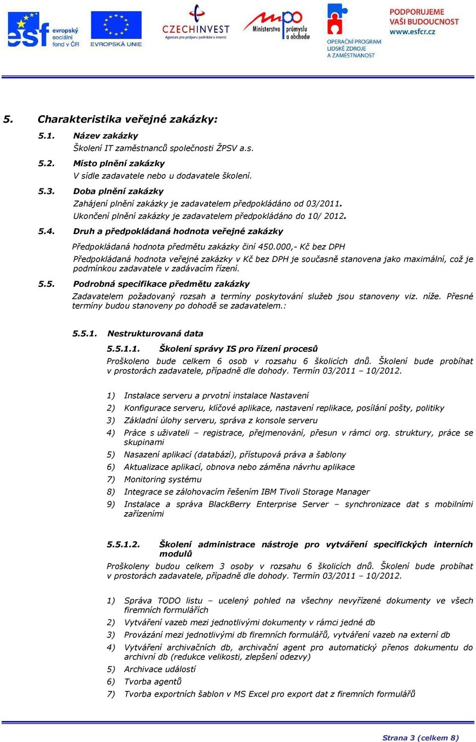Druh a předpokládaná hodnota veřejné zakázky Předpokládaná hodnota předmětu zakázky činí 450.