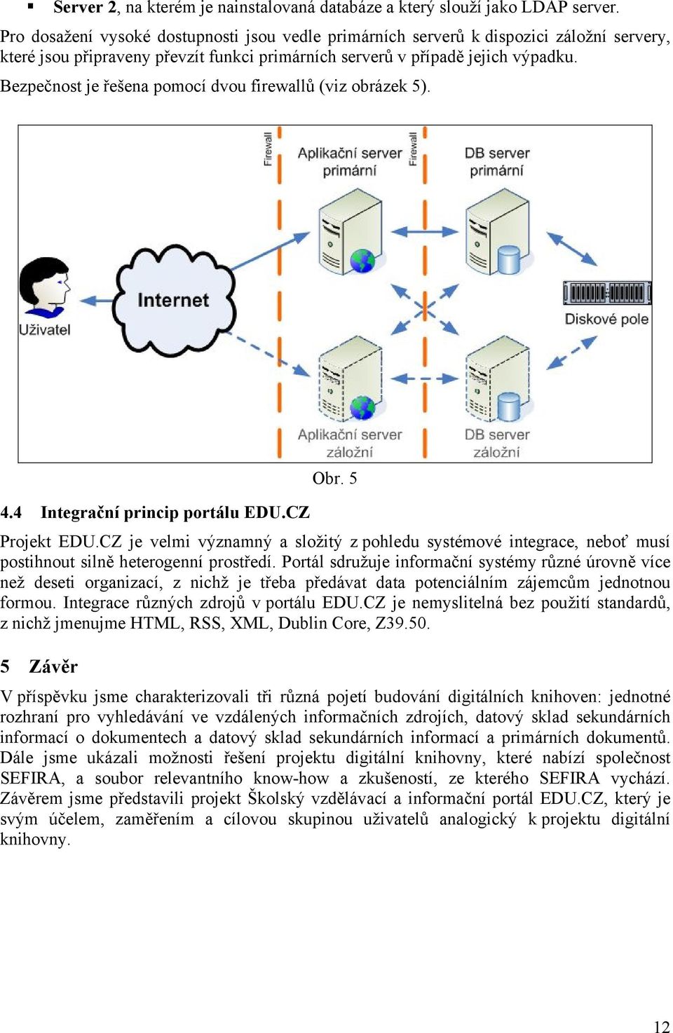 Bezpečnost je řešena pomocí dvou firewallů (viz obrázek 5). 4.4 Integrační princip portálu EDU.CZ Obr. 5 Projekt EDU.