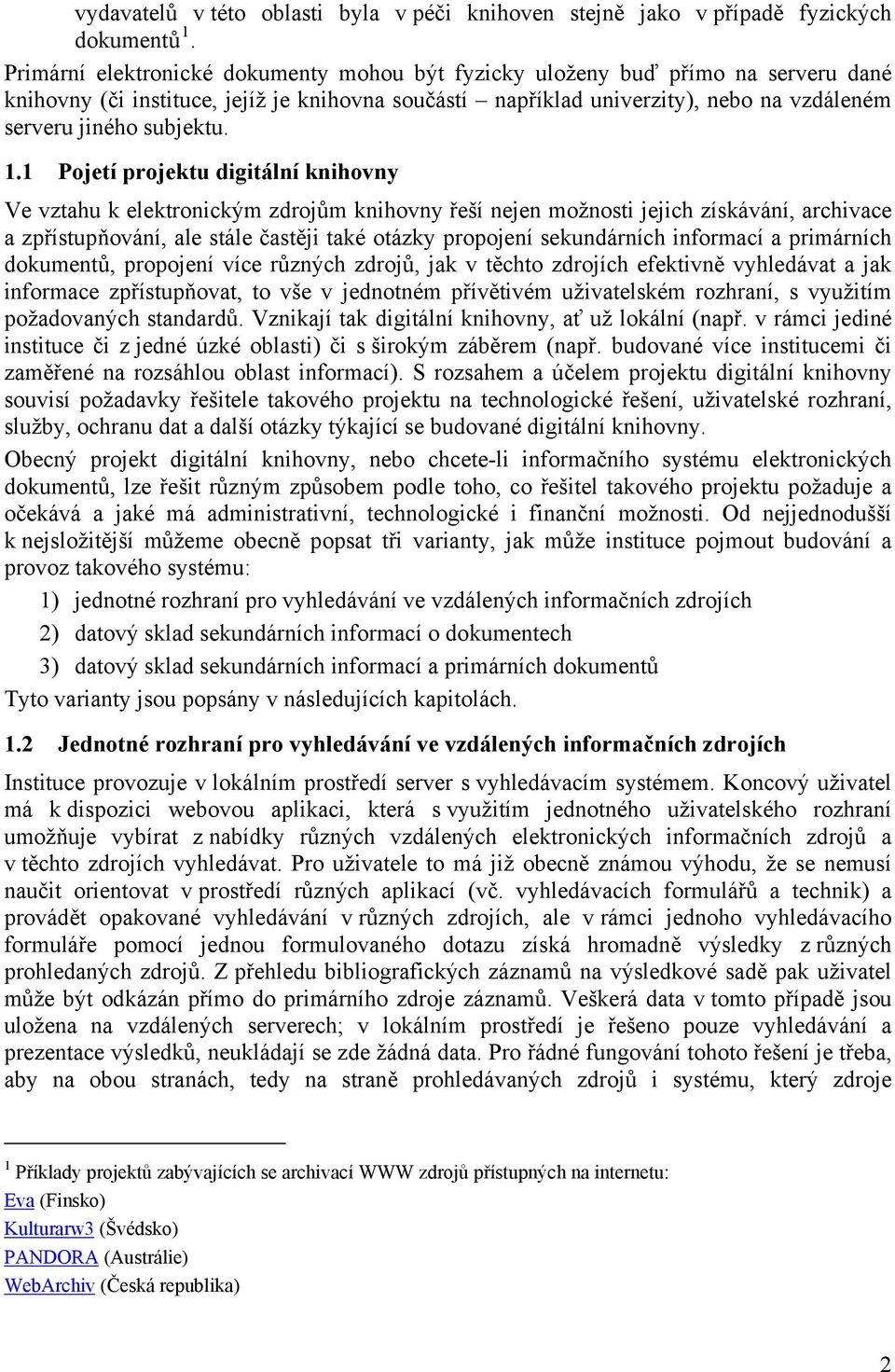 1.1 Pojetí projektu digitální knihovny Ve vztahu k elektronickým zdrojům knihovny řeší nejen možnosti jejich získávání, archivace a zpřístupňování, ale stále častěji také otázky propojení