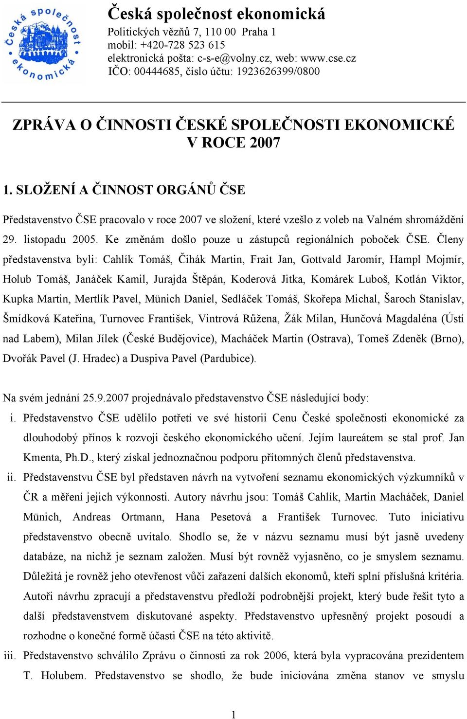 SLOŽENÍ A ČINNOST ORGÁNŮ ČSE Představenstvo ČSE pracovalo v roce 2007 ve složení, které vzešlo z voleb na Valném shromáždění 29. listopadu 2005.