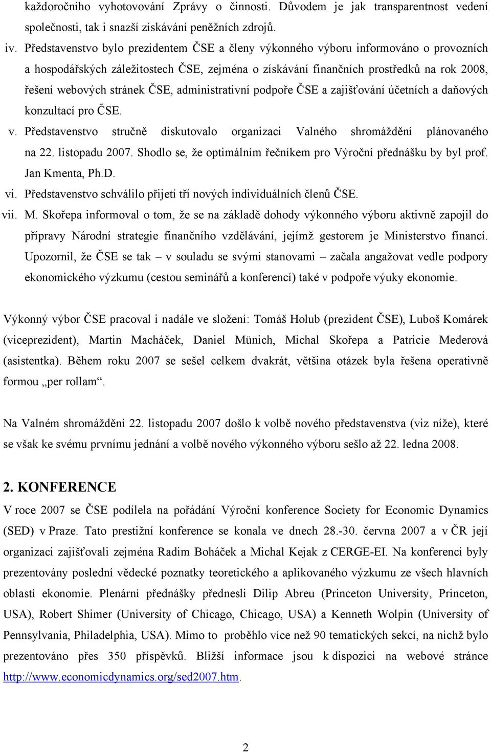 ČSE, administrativní podpoře ČSE a zajišťování účetních a daňových konzultací pro ČSE. v. Představenstvo stručně diskutovalo organizaci Valného shromáždění plánovaného na 22. listopadu 2007.