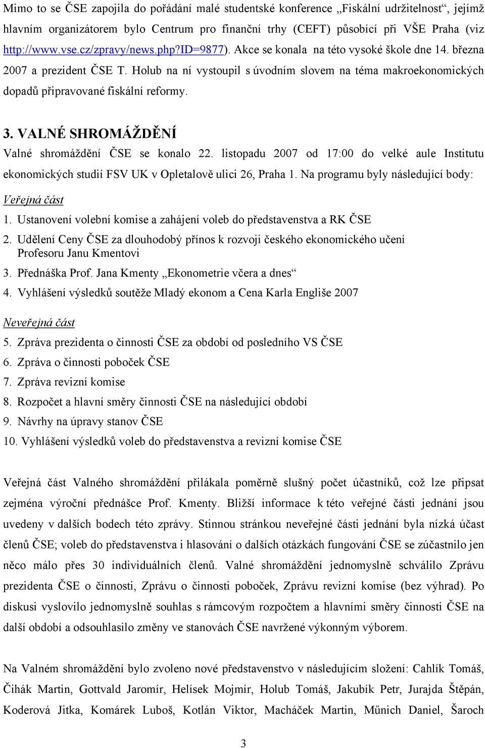 Holub na ní vystoupil s úvodním slovem na téma makroekonomických dopadů připravované fiskální reformy. 3. VALNÉ SHROMÁŽDĚNÍ Valné shromáždění ČSE se konalo 22.