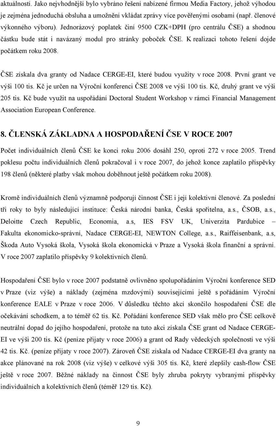 K realizaci tohoto řešení dojde počátkem roku 2008. ČSE získala dva granty od Nadace CERGE-EI, které budou využity v roce 2008. První grant ve výši 100 tis.
