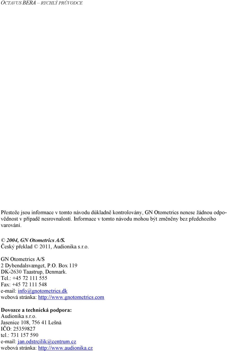 O. Box 119 DK-2630 Taastrup, Denmark. Tel.: +45 72 111 555 Fax: +45 72 111 548 e-mail: info@gnotometrics.dk webová stránka: http://www.gnotometrics.com Dovozce a technická podpora: Audionika s.