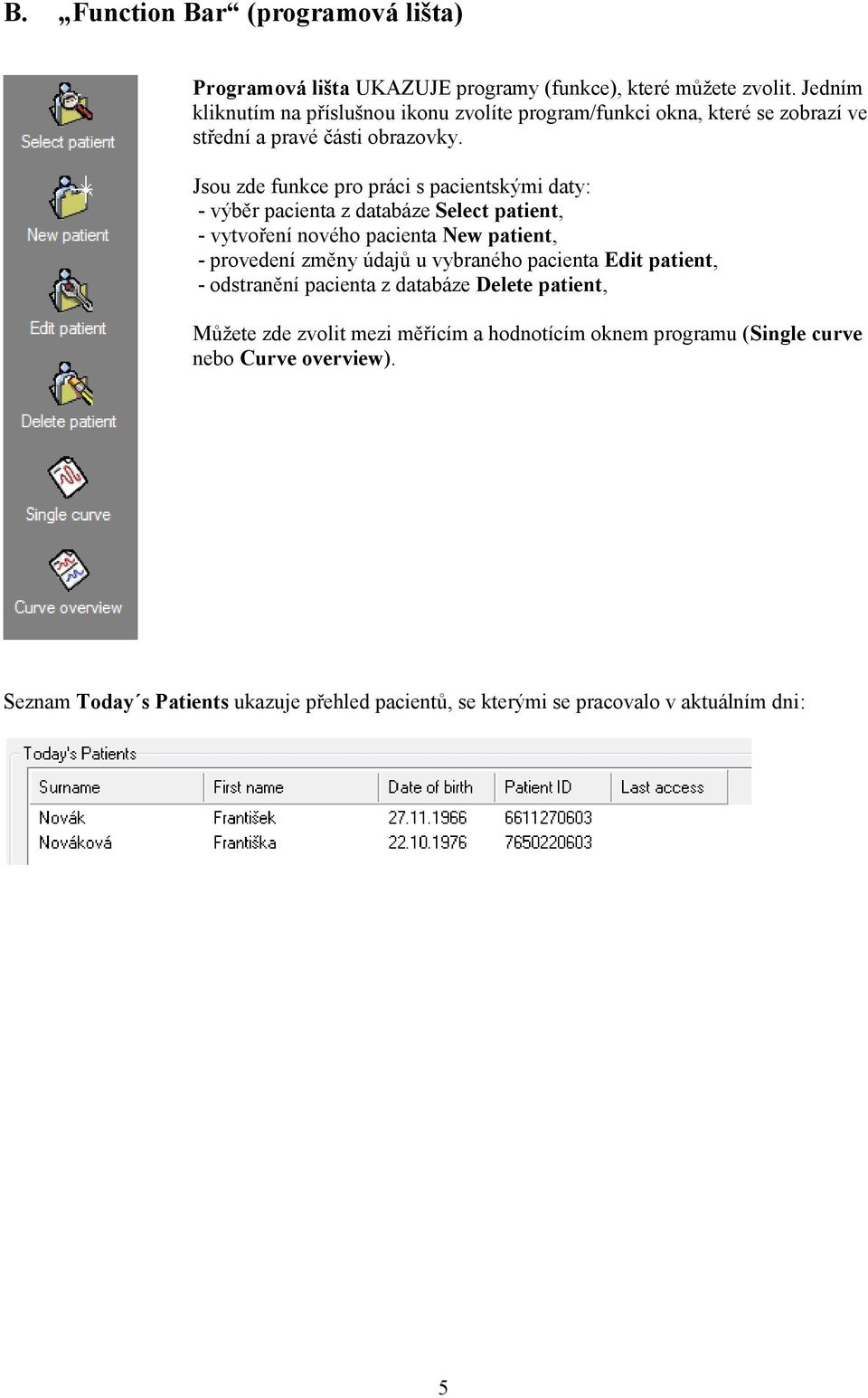 Jsou zde funkce pro práci s pacientskými daty: - výběr pacienta z databáze Select patient, - vytvoření nového pacienta New patient, - provedení změny údajů u