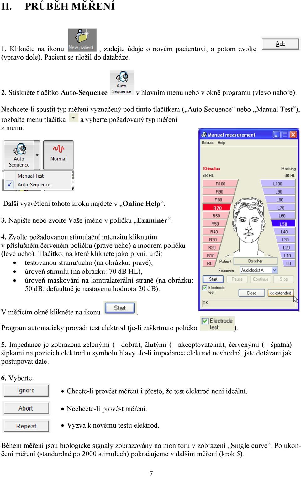 Nechcete-li spustit typ měření vyznačený pod tímto tlačítkem ( Auto Sequence nebo Manual Test ), rozbalte menu tlačítka a vyberte požadovaný typ měření z menu: Další vysvětlení tohoto kroku najdete v