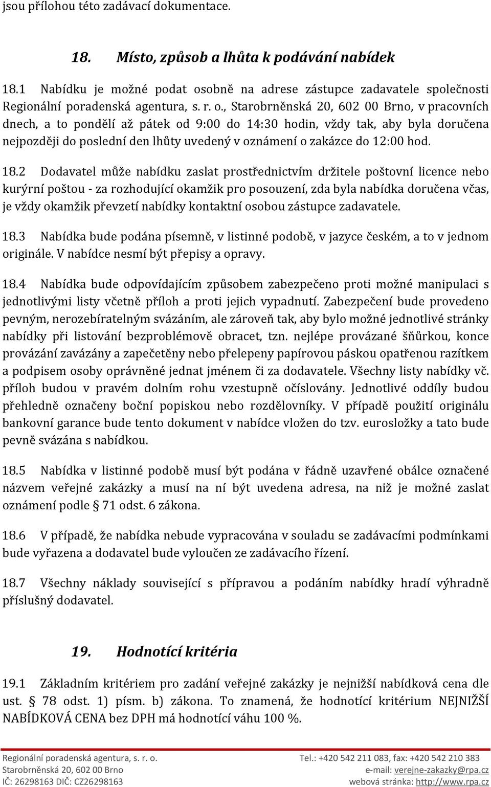 2 Dodavatel může nabídku zaslat prostřednictvím držitele poštovní licence nebo kurýrní poštou - za rozhodující okamžik pro posouzení, zda byla nabídka doručena včas, je vždy okamžik převzetí nabídky