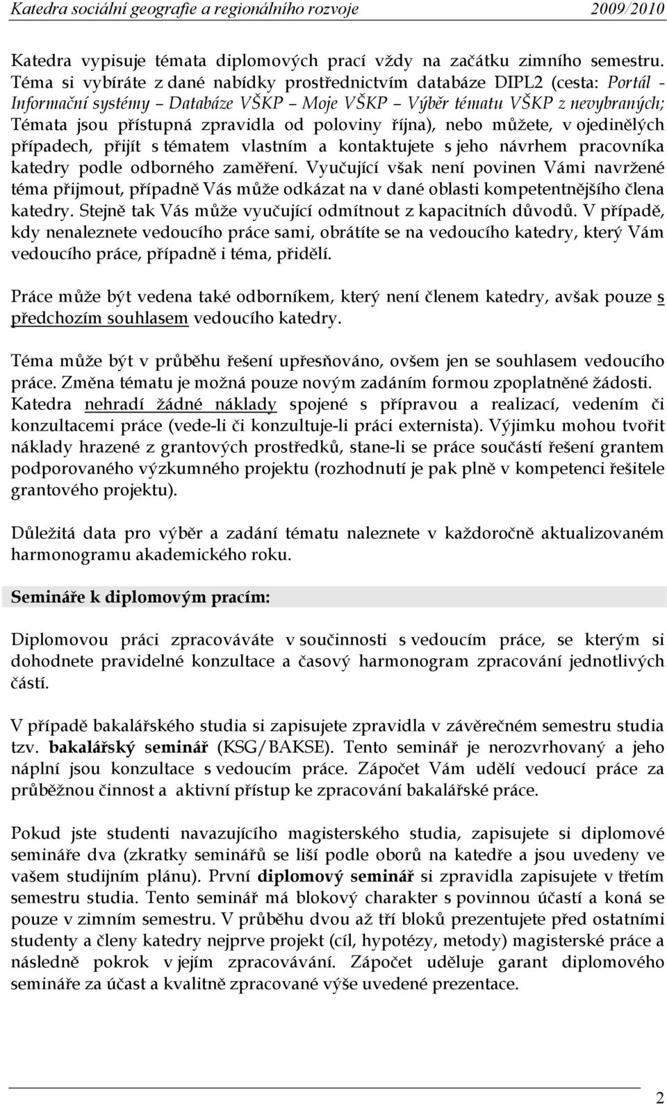 neb můžete, v jedinělých případech, přijít s tématem vlastním a kntaktujete s jeh návrhem pracvníka katedry pdle dbrnéh zaměření.