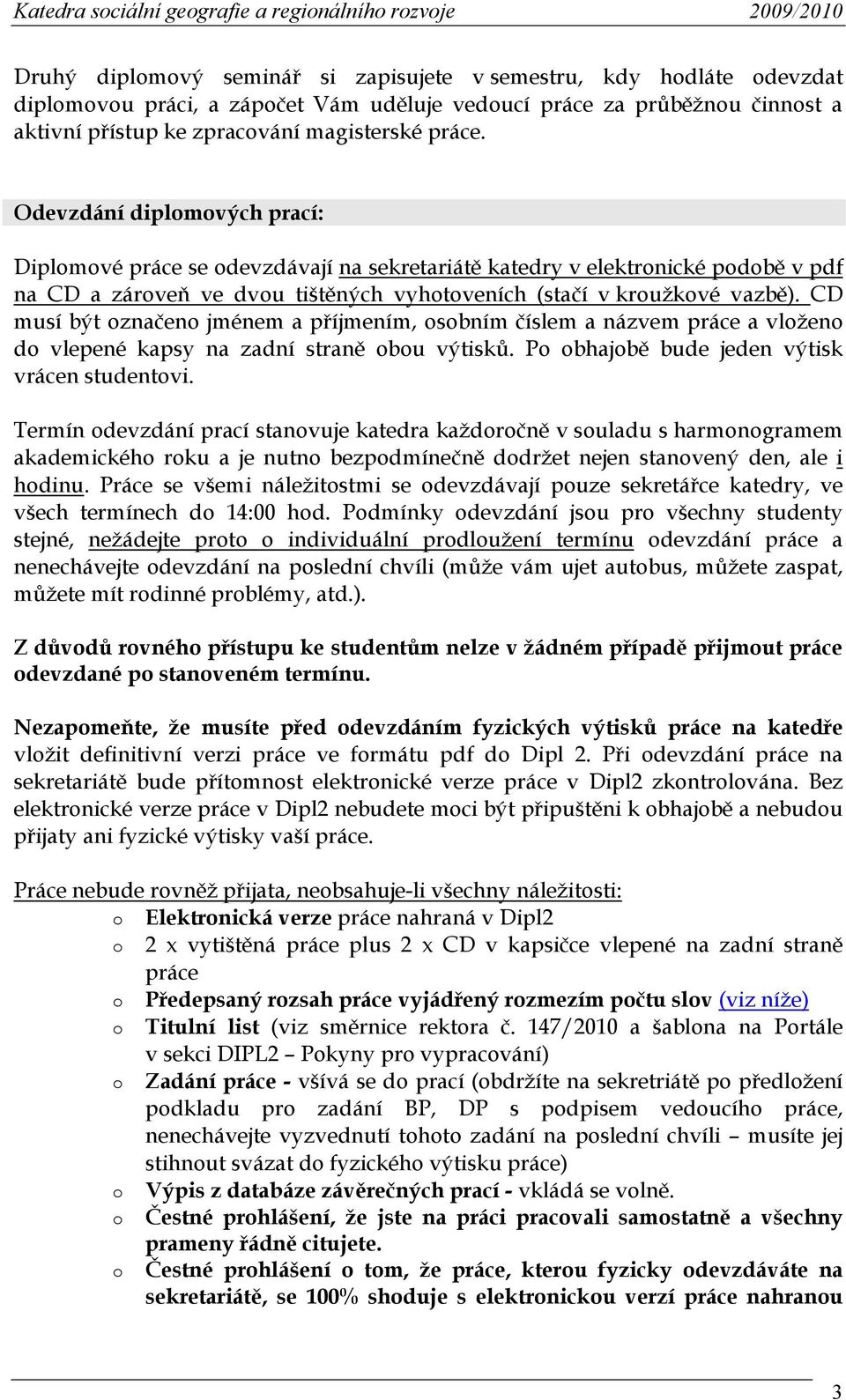 CD musí být značen jménem a příjmením, sbním číslem a názvem práce a vlžen d vlepené kapsy na zadní straně bu výtisků. P bhajbě bude jeden výtisk vrácen studentvi.