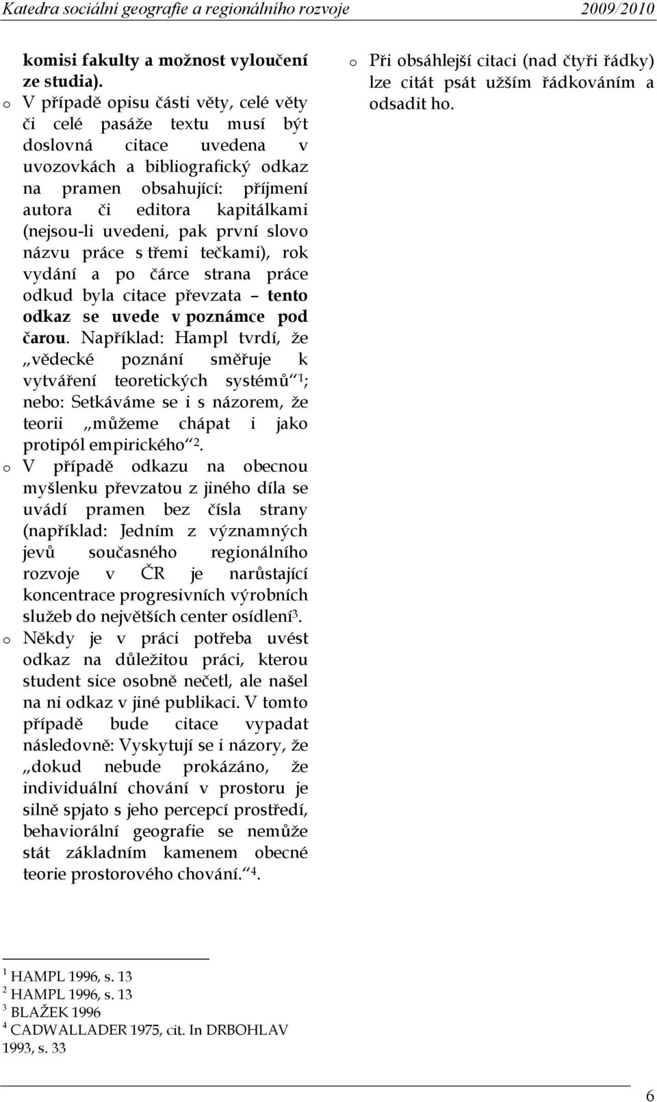 pak první slv názvu práce s třemi tečkami), rk vydání a p čárce strana práce dkud byla citace převzata tent dkaz se uvede v pznámce pd čaru.