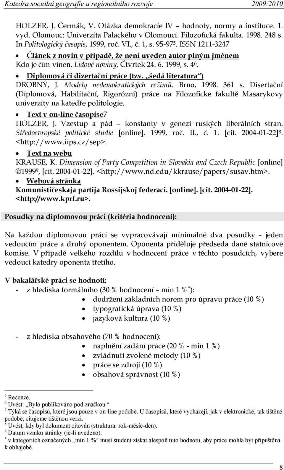 Mdely nedemkratických režimů. Brn, 1998. 361 s. Disertační (Diplmvá, Habilitační, Rigrózní) práce na Filzfické fakultě Masarykvy univerzity na katedře plitlgie. Text v n-line časpise7 HOLZER, J.