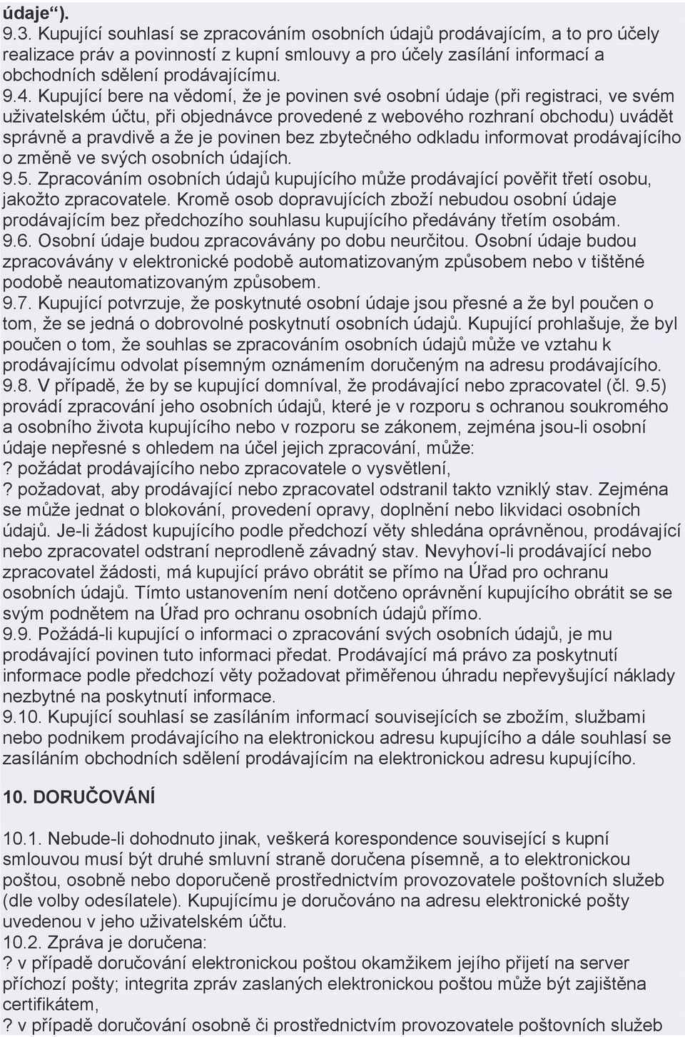 Kupující bere na vědomí, že je povinen své osobní údaje (při registraci, ve svém uživatelském účtu, při objednávce provedené z webového rozhraní obchodu) uvádět správně a pravdivě a že je povinen bez