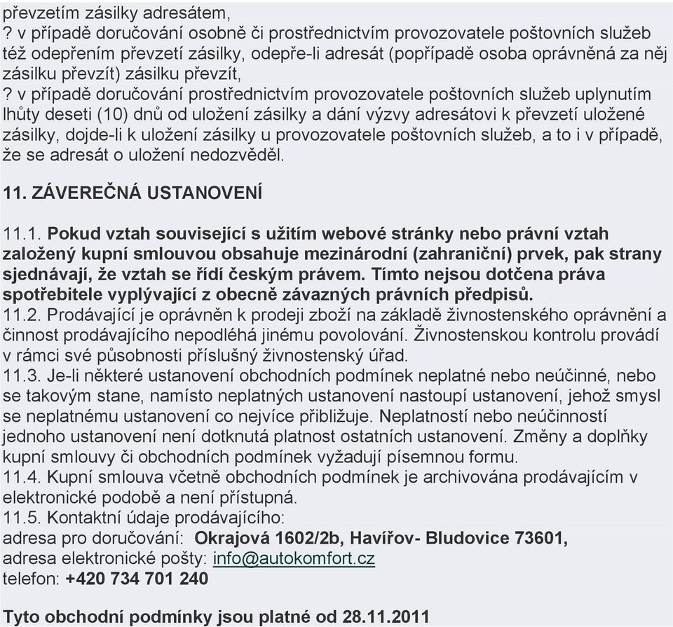 v případě doručování prostřednictvím provozovatele poštovních služeb uplynutím lhůty deseti (10) dnů od uložení zásilky a dání výzvy adresátovi k převzetí uložené zásilky, dojde-li k uložení zásilky