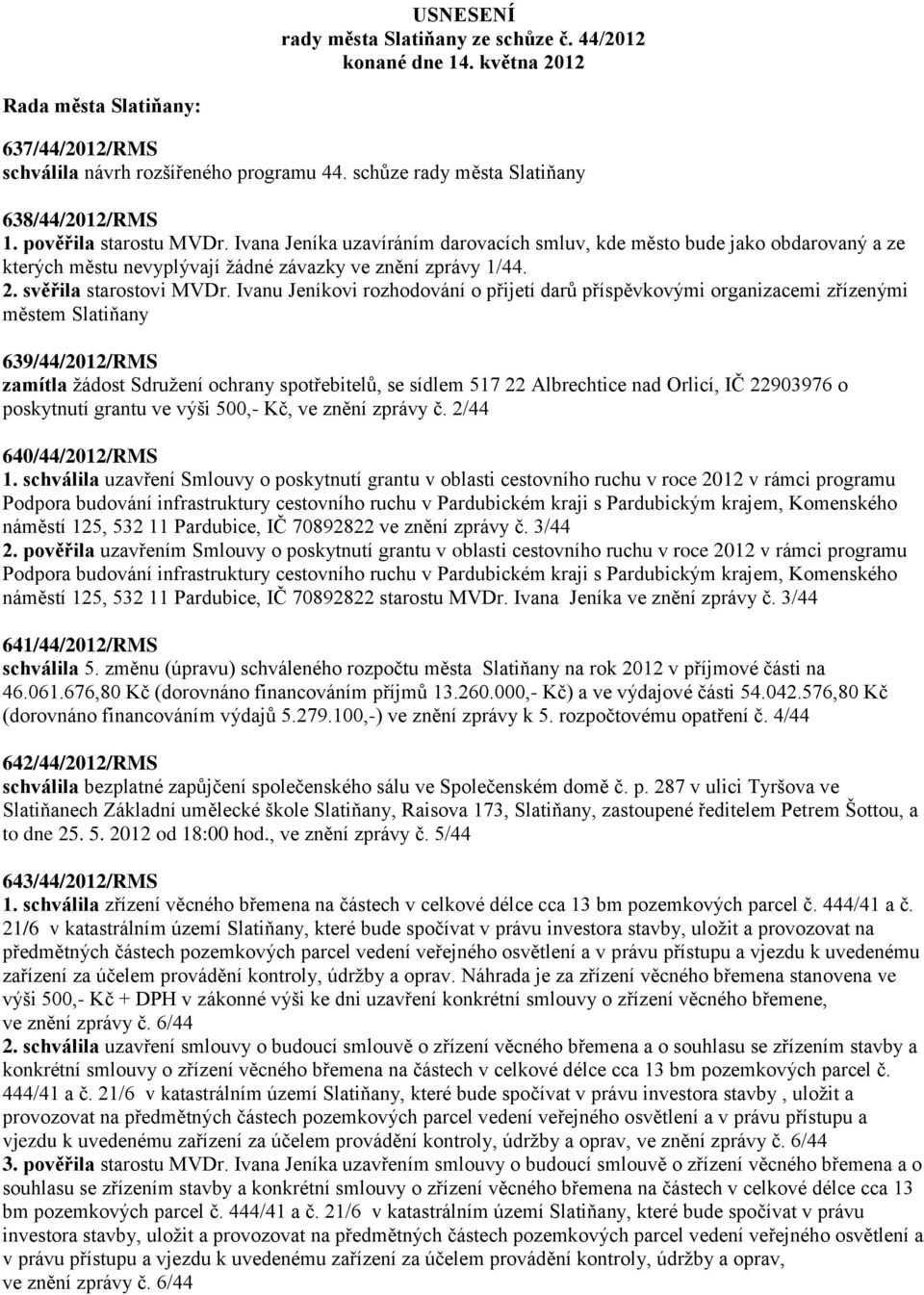 Ivana Jeníka uzavíráním darovacích smluv, kde město bude jako obdarovaný a ze kterých městu nevyplývají žádné závazky ve znění zprávy 1/44. 2. svěřila starostovi MVDr.