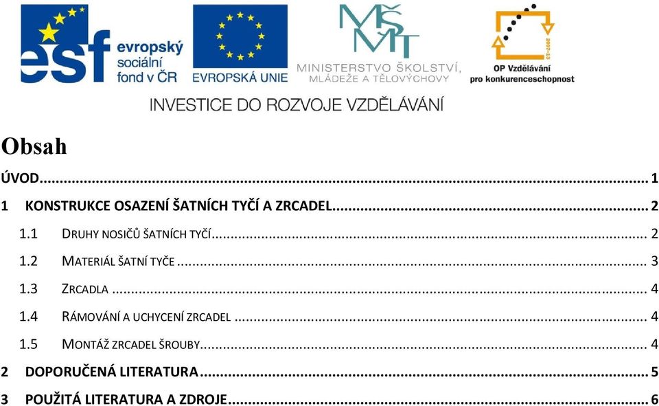 3 ZRCADLA... 4 1.4 RÁMOVÁNÍ A UCHYCENÍ ZRCADEL... 4 1.5 MONTÁŽ ZRCADEL ŠROUBY.