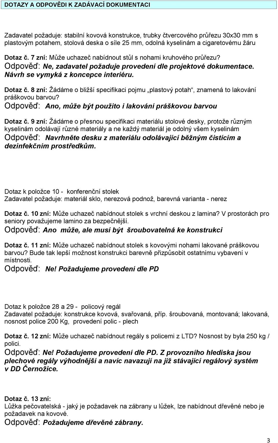 8 zní: Žádáme o bližší specifikaci pojmu plastový potah, znamená to lakování práškovou barvou? Odpověď: Ano, může být použito i lakování práškovou barvou Dotaz č.