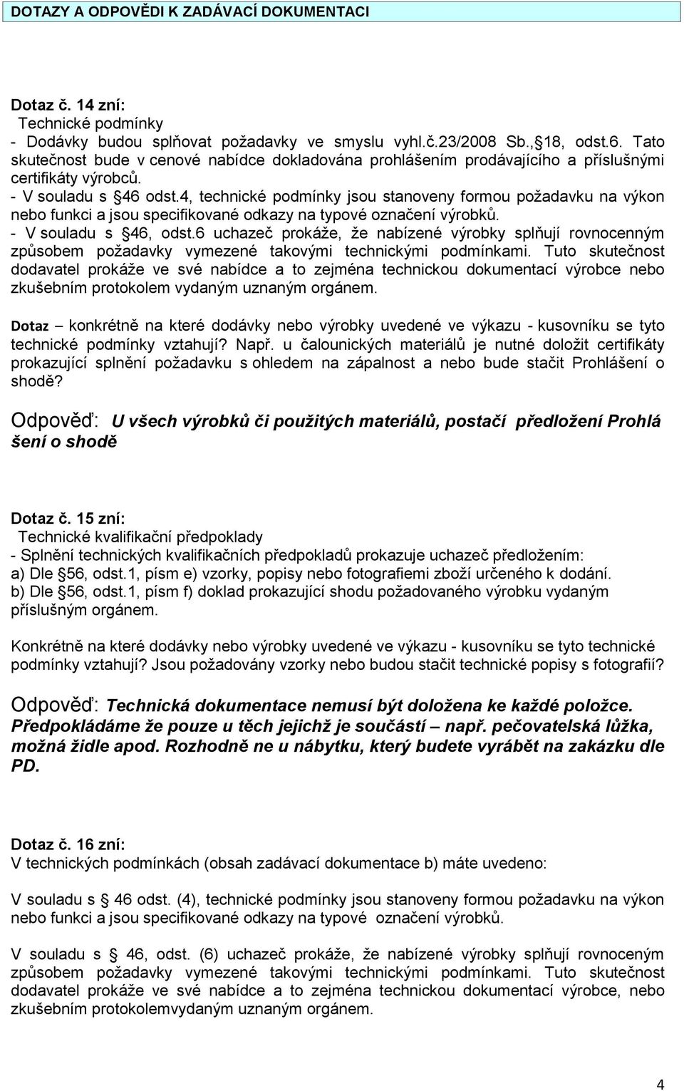 4, technické podmínky jsou stanoveny formou požadavku na výkon nebo funkci a jsou specifikované odkazy na typové označení výrobků. - V souladu s 46, odst.