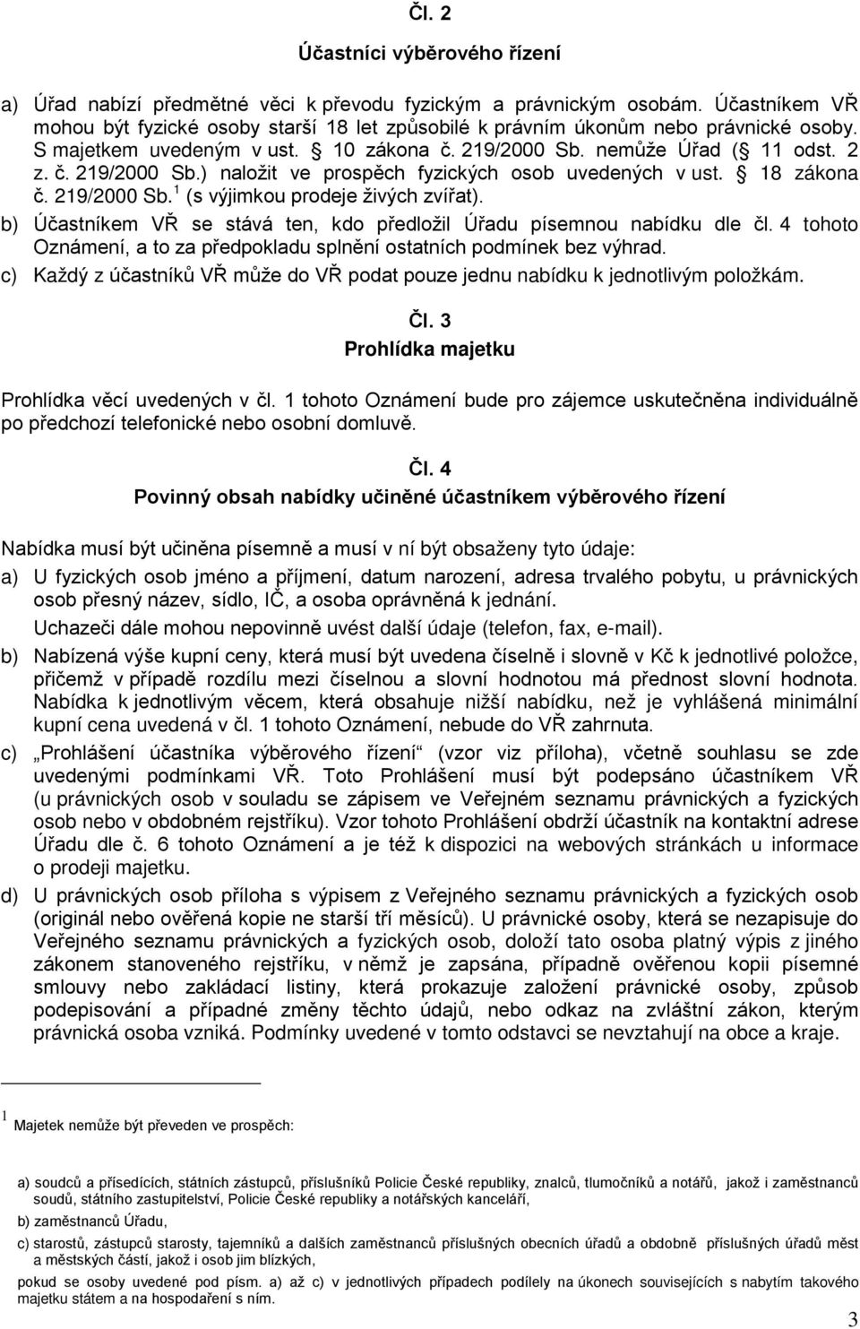 nemůže Úřad ( 11 odst. 2 z. č. 219/2000 Sb.) naložit ve prospěch fyzických osob uvedených v ust. 18 zákona č. 219/2000 Sb. 1 (s výjimkou prodeje živých zvířat).