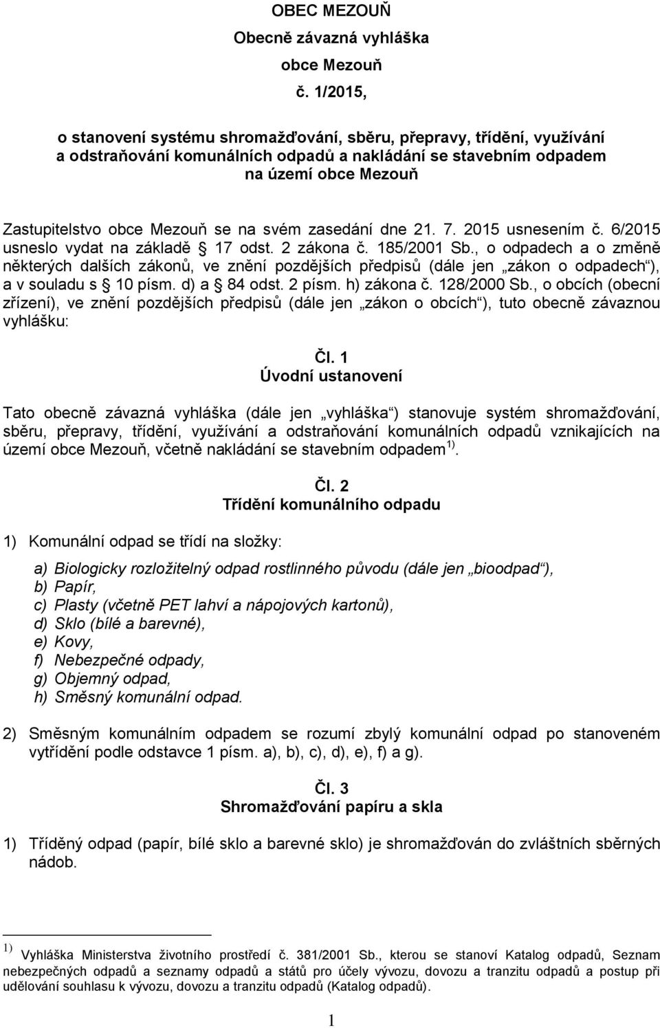 svém zasedání dne 21. 7. 2015 usnesením č. 6/2015 usneslo vydat na základě 17 odst. 2 zákona č. 185/2001 Sb.