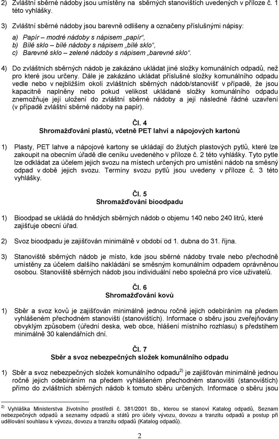 nápisem barevné sklo. 4) Do zvláštních sběrných nádob je zakázáno ukládat jiné složky komunálních odpadů, než pro které jsou určeny.