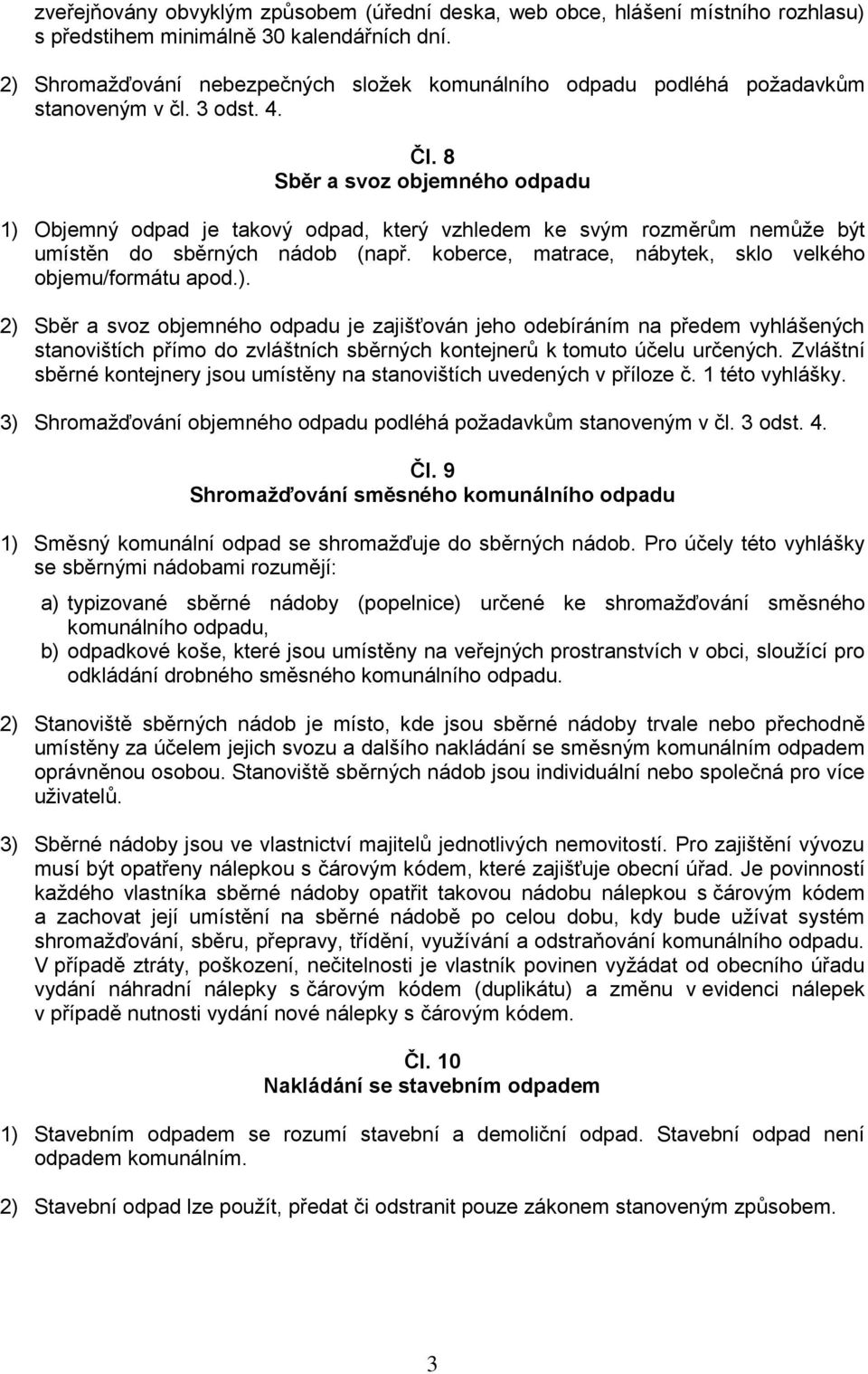 8 Sběr a svoz objemného odpadu 1) Objemný odpad je takový odpad, který vzhledem ke svým rozměrům nemůže být umístěn do sběrných nádob (např.