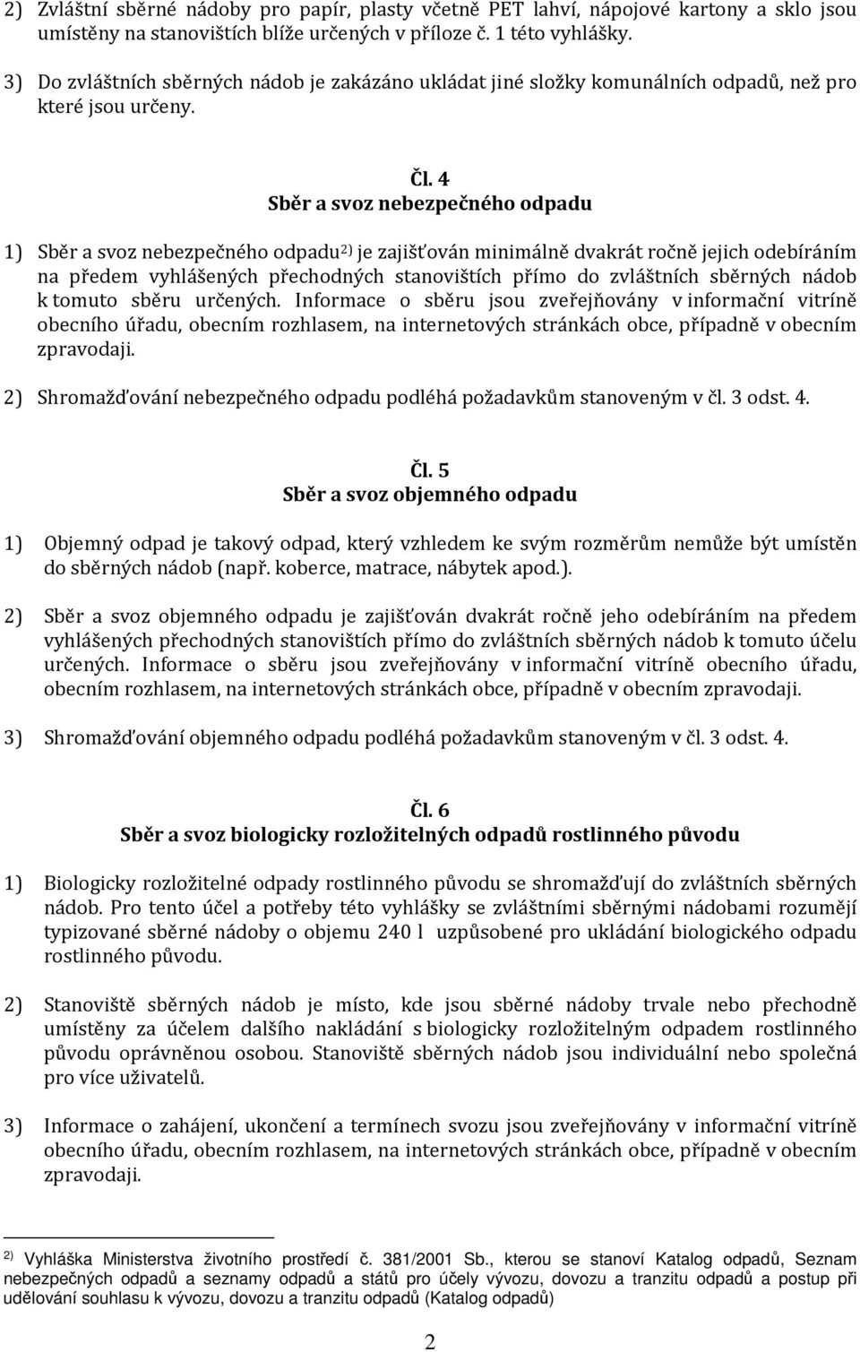 4 Sběr a svoz nebezpečného odpadu 1) Sběr a svoz nebezpečného odpadu 2) je zajišťován minimálně dvakrát ročně jejich odebíráním na předem vyhlášených přechodných stanovištích přímo do zvláštních