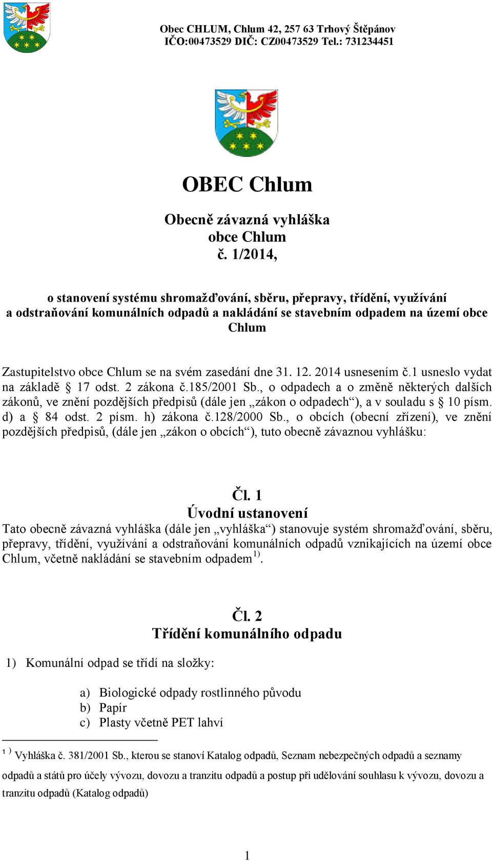 svém zasedání dne 31. 12. 2014 usnesením č.1 usneslo vydat na základě 17 odst. 2 zákona č.185/2001 Sb.