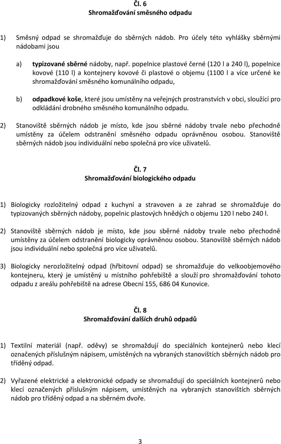 které jsou umístěny na veřejných prostranstvích v obci, sloužící pro odkládání drobného směsného komunálního odpadu.