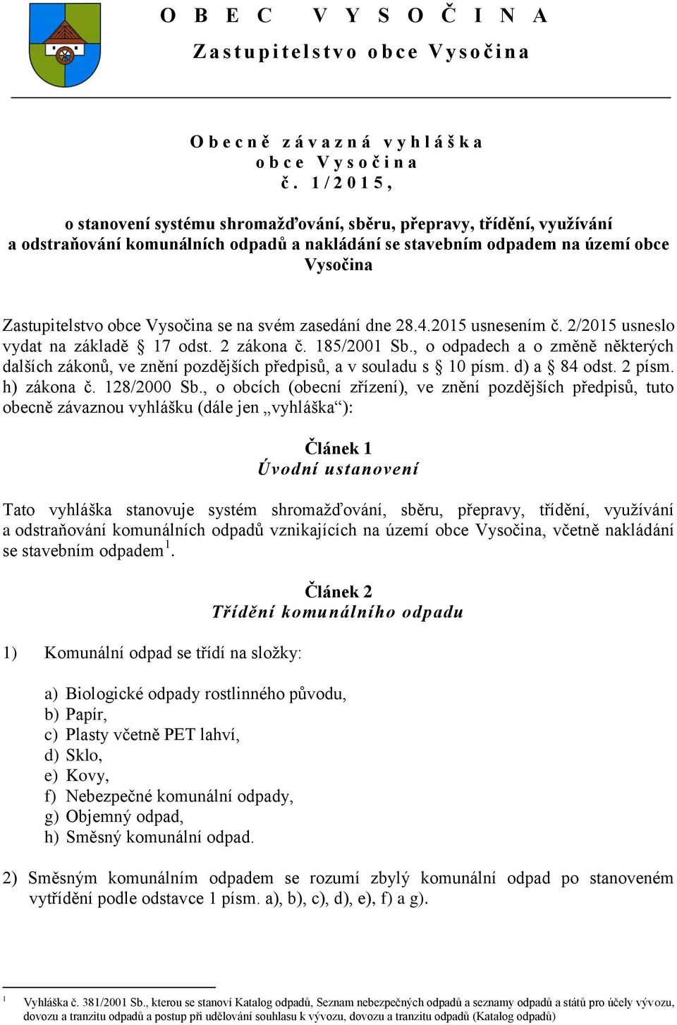 Vysočina se na svém zasedání dne 28.4.2015 usnesením č. 2/2015 usneslo vydat na základě 17 odst. 2 zákona č. 185/2001 Sb.