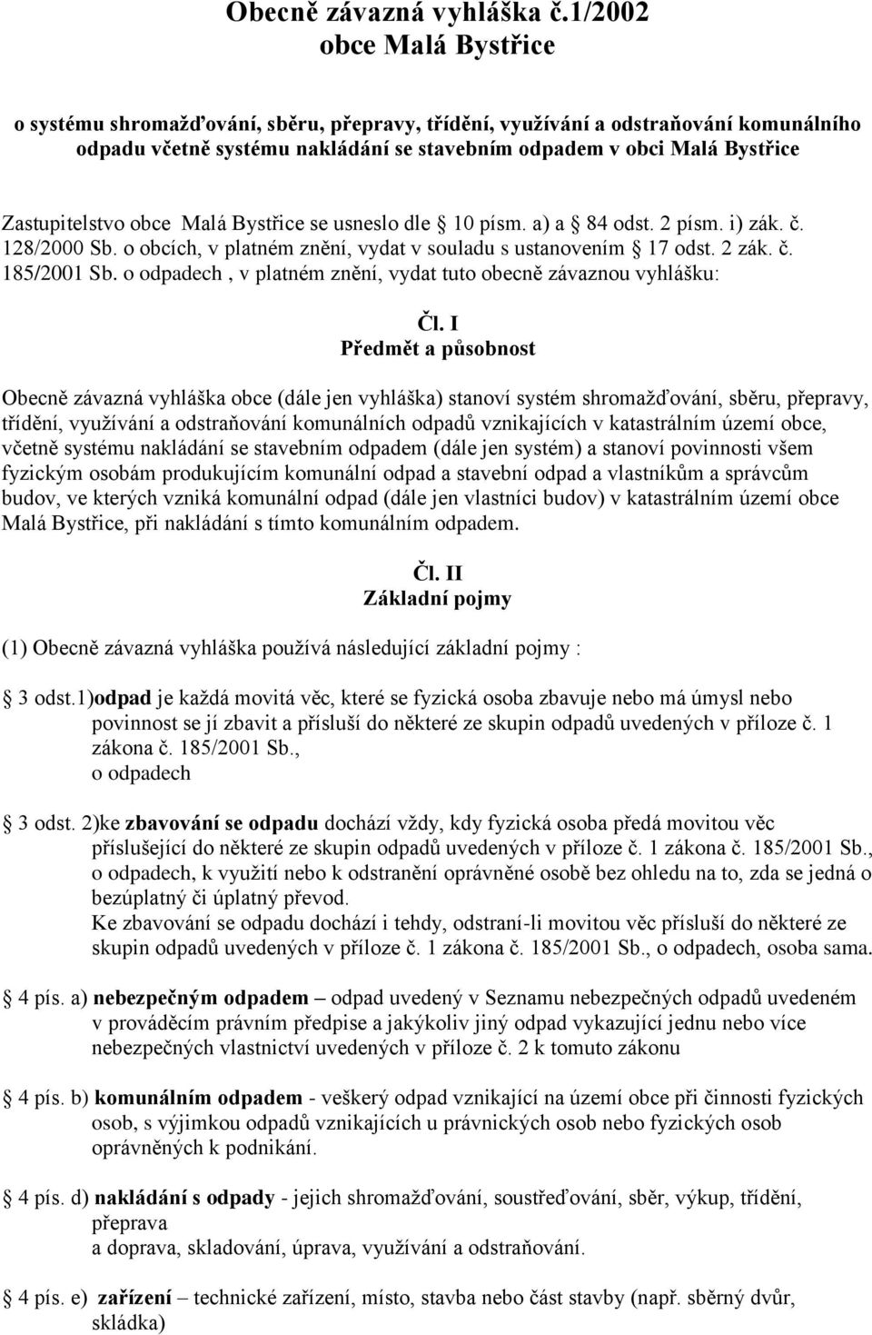 Zastupitelstvo obce Malá Bystřice se usneslo dle 10 písm. a) a 84 odst. 2 písm. i) zák. č. 128/2000 Sb. o obcích, v platném znění, vydat v souladu s ustanovením 17 odst. 2 zák. č. 185/2001 Sb.