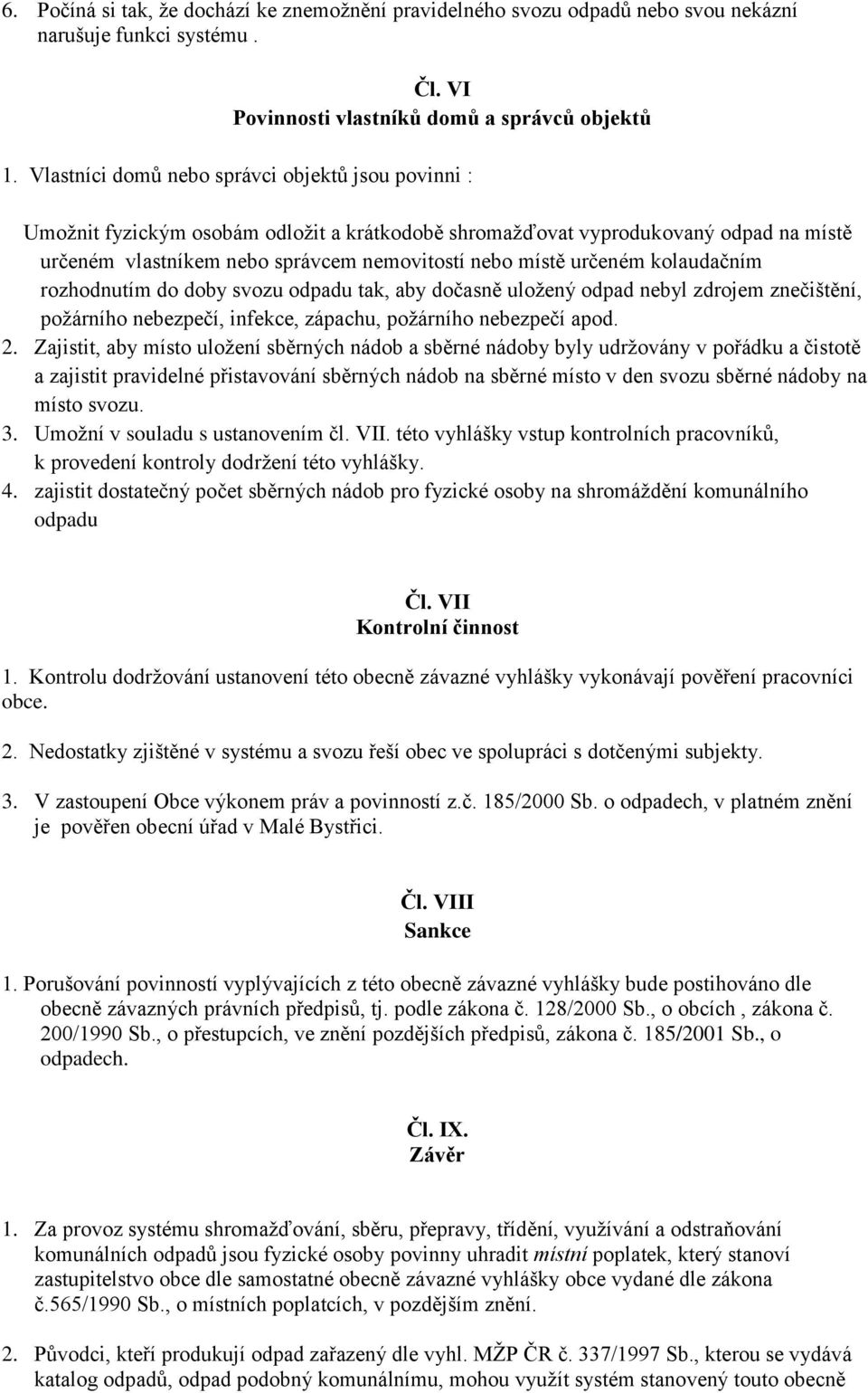určeném kolaudačním rozhodnutím do doby svozu odpadu tak, aby dočasně uložený odpad nebyl zdrojem znečištění, požárního nebezpečí, infekce, zápachu, požárního nebezpečí apod. 2.