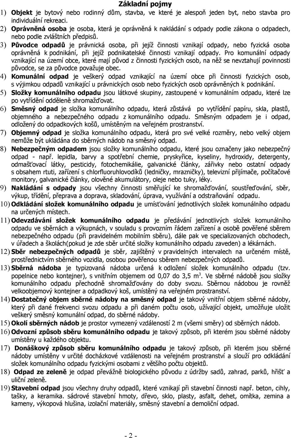 3) Původce odpadů je právnická osoba, při jejíž činnosti vznikají odpady, nebo fyzická osoba oprávněná k podnikání, při jejíž podnikatelské činnosti vznikají odpady.