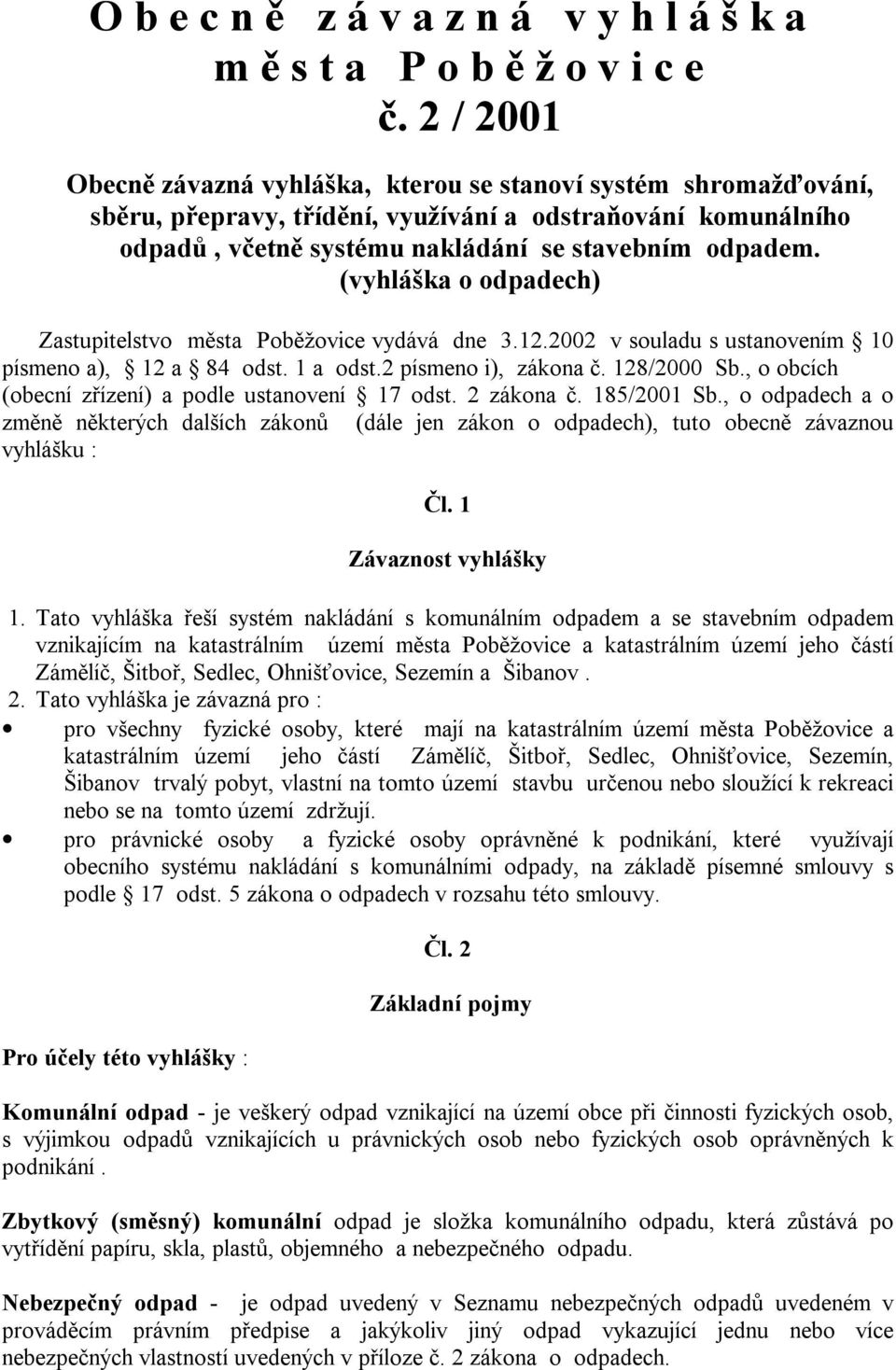 (vyhláška o odpadech) Zastupitelstvo města Poběžovice vydává dne 3.12.2002 v souladu s ustanovením 10 písmeno a), 12 a 84 odst. 1 a odst.2 písmeno i), zákona č. 128/2000 Sb.